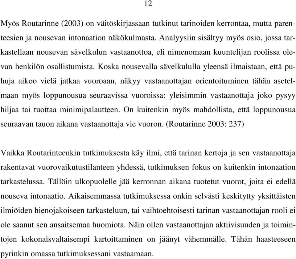 Koska nousevalla sävelkululla yleensä ilmaistaan, että puhuja aikoo vielä jatkaa vuoroaan, näkyy vastaanottajan orientoituminen tähän asetelmaan myös loppunousua seuraavissa vuoroissa: yleisimmin