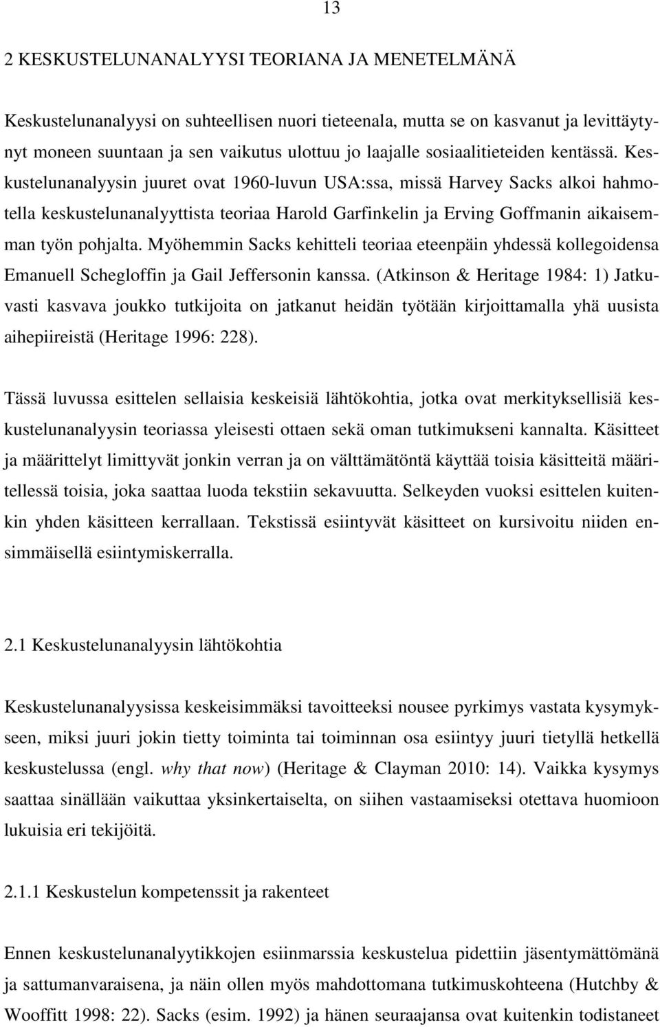 Keskustelunanalyysin juuret ovat 1960-luvun USA:ssa, missä Harvey Sacks alkoi hahmotella keskustelunanalyyttista teoriaa Harold Garfinkelin ja Erving Goffmanin aikaisemman työn pohjalta.