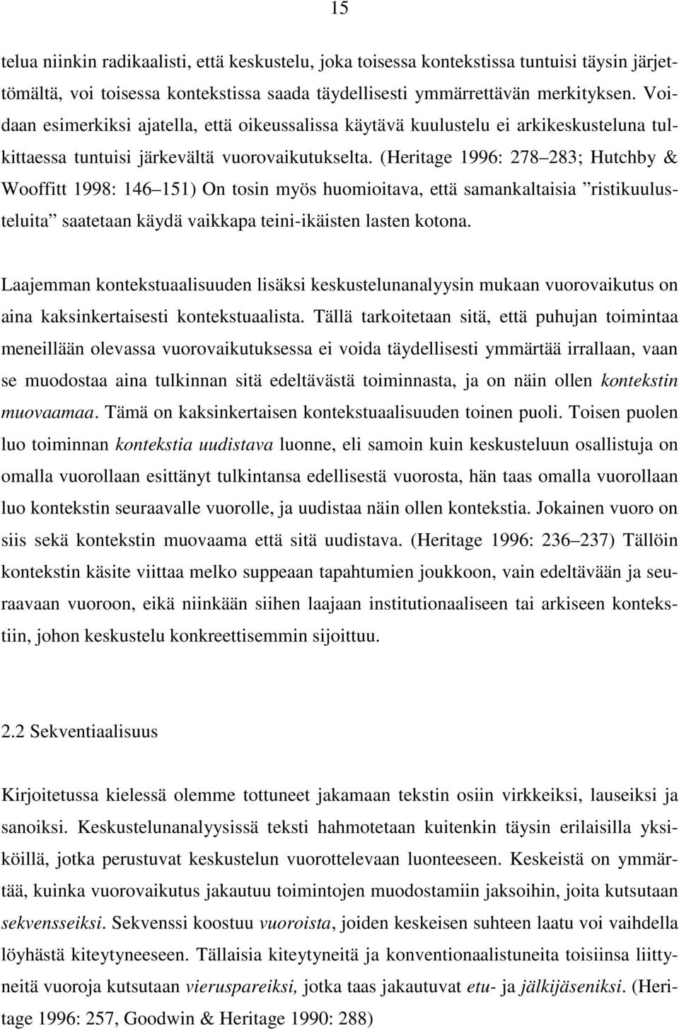 (Heritage 1996: 278 283; Hutchby & Wooffitt 1998: 146 151) On tosin myös huomioitava, että samankaltaisia ristikuulusteluita saatetaan käydä vaikkapa teini-ikäisten lasten kotona.