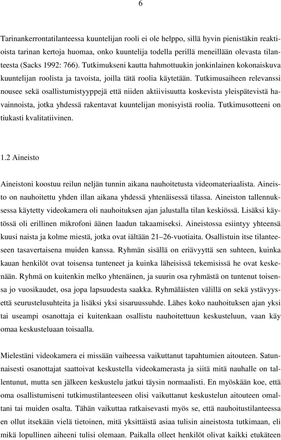 Tutkimusaiheen relevanssi nousee sekä osallistumistyyppejä että niiden aktiivisuutta koskevista yleispätevistä havainnoista, jotka yhdessä rakentavat kuuntelijan monisyistä roolia.