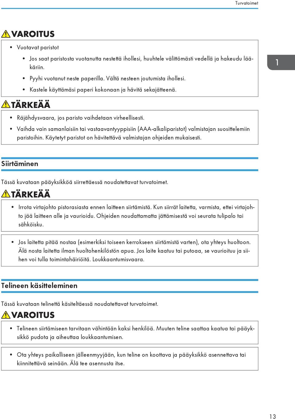 Vaihda vain samanlaisiin tai vastaavantyyppisiin (AAA-alkaliparistot) valmistajan suosittelemiin paristoihin. Käytetyt paristot on hävitettävä valmistajan ohjeiden mukaisesti.