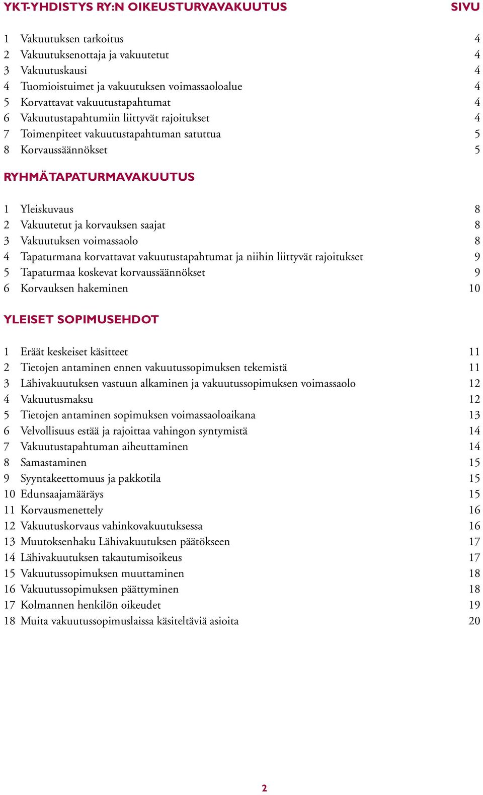 saajat 8 3 Vakuutuksen voimassaolo 8 4 Tapaturmana korvattavat vakuutustapahtumat ja niihin liittyvät rajoitukset 9 5 Tapaturmaa koskevat korvaussäännökset 9 6 Korvauksen hakeminen 10 YLEISET