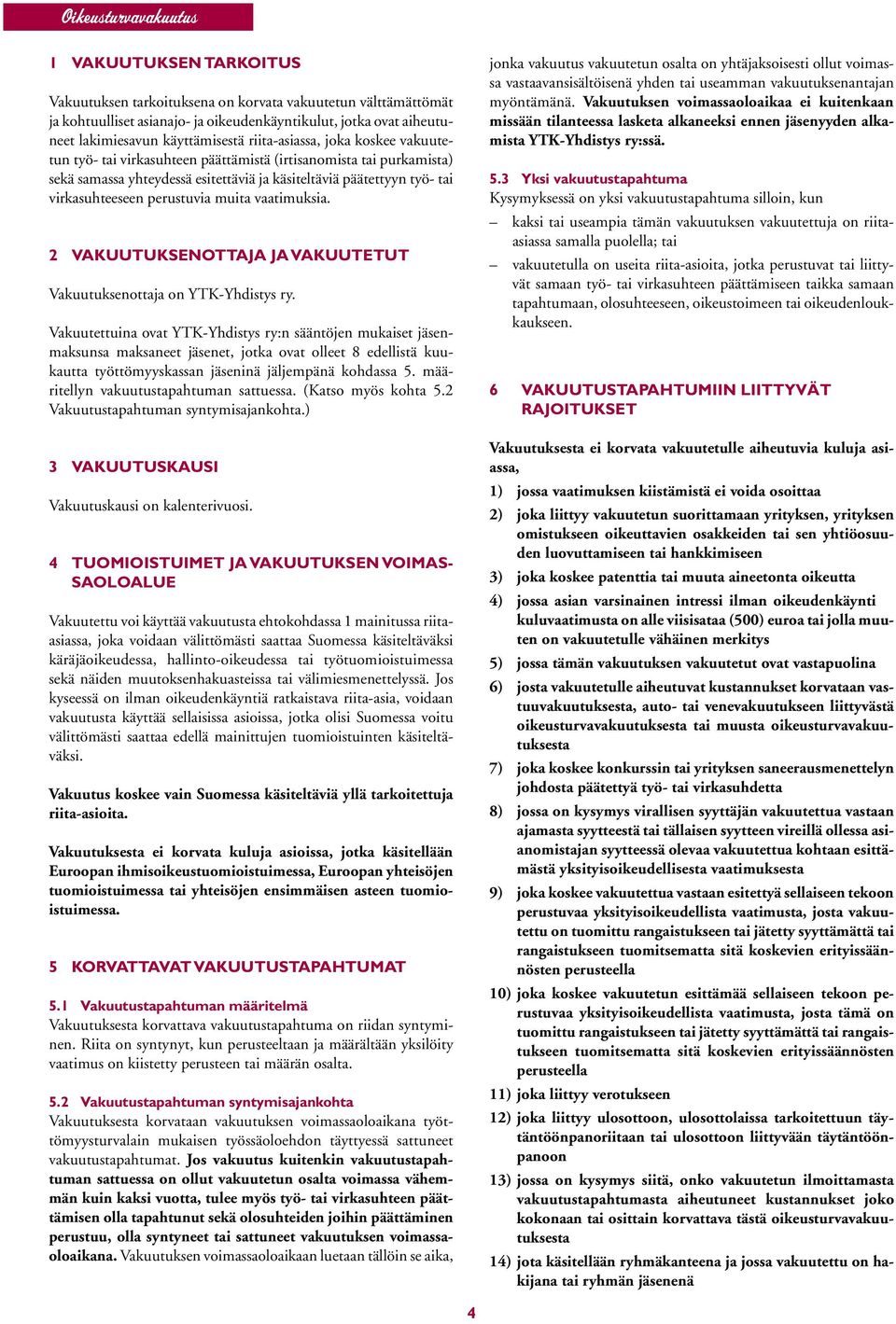 virkasuhteeseen perustuvia muita vaatimuksia. 2 VAKUUTUKSENOTTAJA JA VAKUUTETUT Vakuutuksenottaja on YTK-Yhdistys ry.