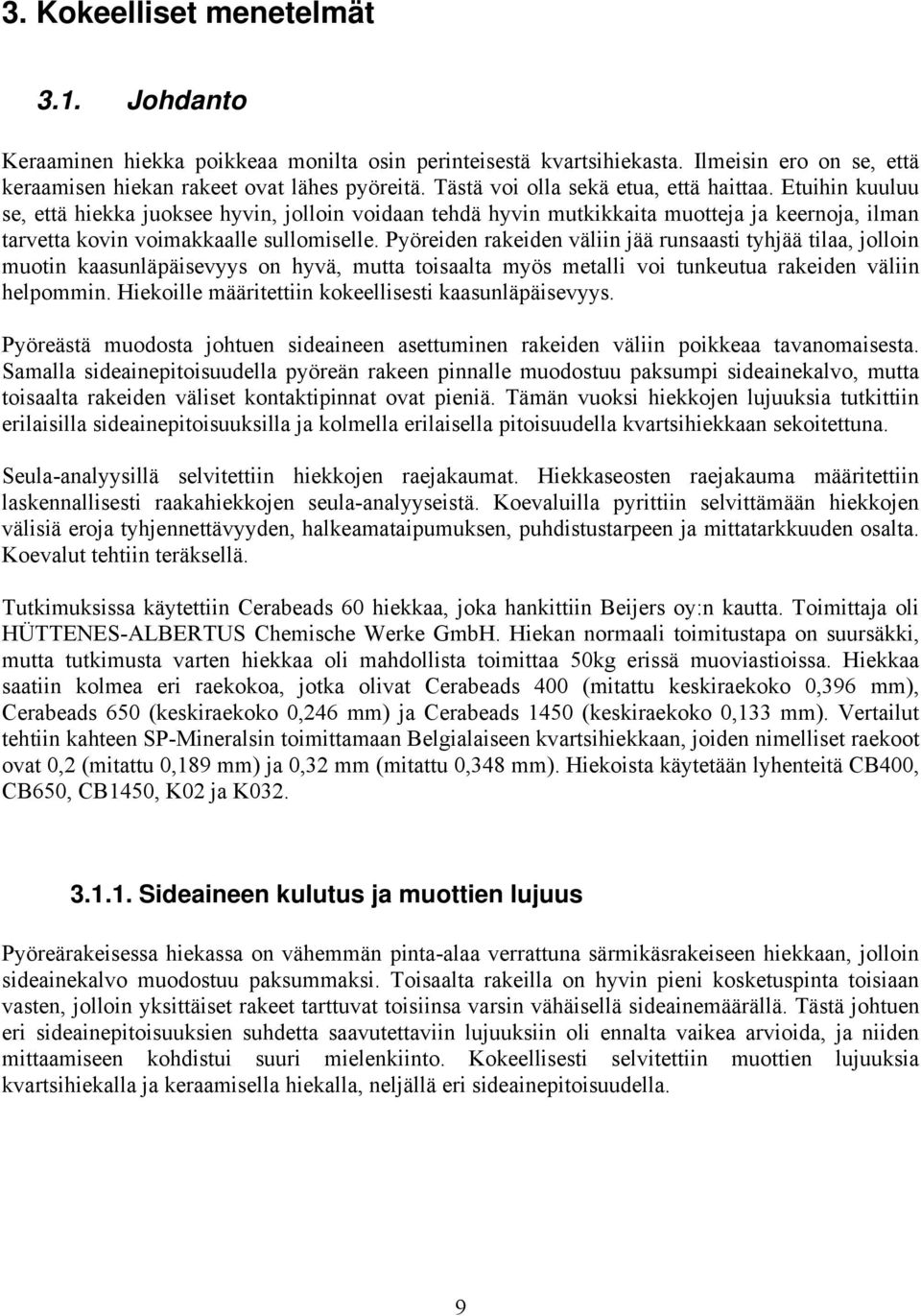 Pyöreiden rakeiden väliin jää runsaasti tyhjää tilaa, jolloin muotin kaasunläpäisevyys on hyvä, mutta toisaalta myös metalli voi tunkeutua rakeiden väliin helpommin.