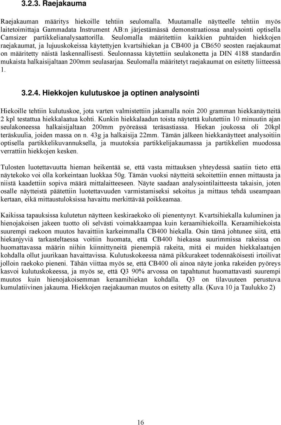 Seulomalla määritettiin kaikkien puhtaiden hiekkojen raejakaumat, ja lujuuskokeissa käytettyjen kvartsihiekan ja CB400 ja CB650 seosten raejakaumat on määritetty näistä laskennallisesti.