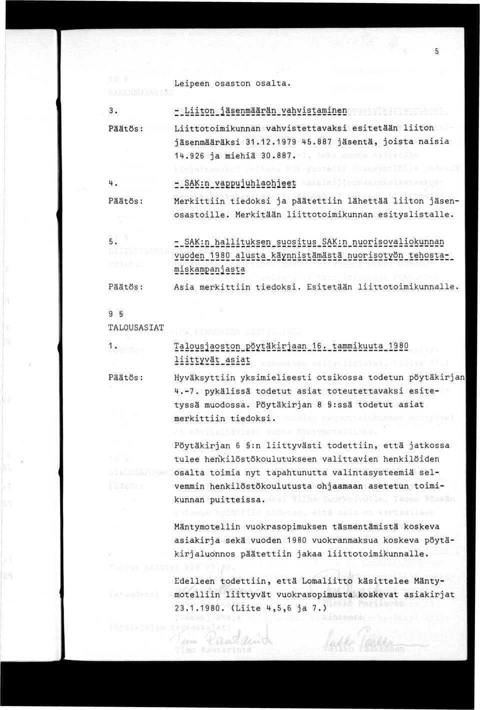 Talousjaoston Hyväksyttn yksmelsest otskossa todetun pöytäkrjan' 4.-7. pykälssä todetut asat toteutettavaks estetyssä muodossa. Pöytäkrjan 8 :ssä todetut asat merkttn tedoks.