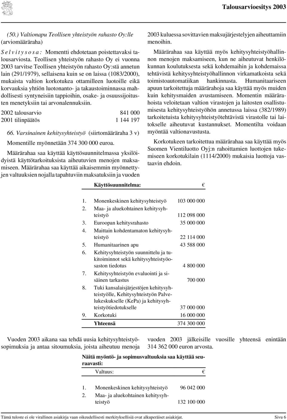 luotoille eikä korvauksia yhtiön luotonanto- ja takaustoiminnassa mahdollisesti syntyneisiin tappioihin, osake- ja osuussijoitusten menetyksiin tai arvonalennuksiin.
