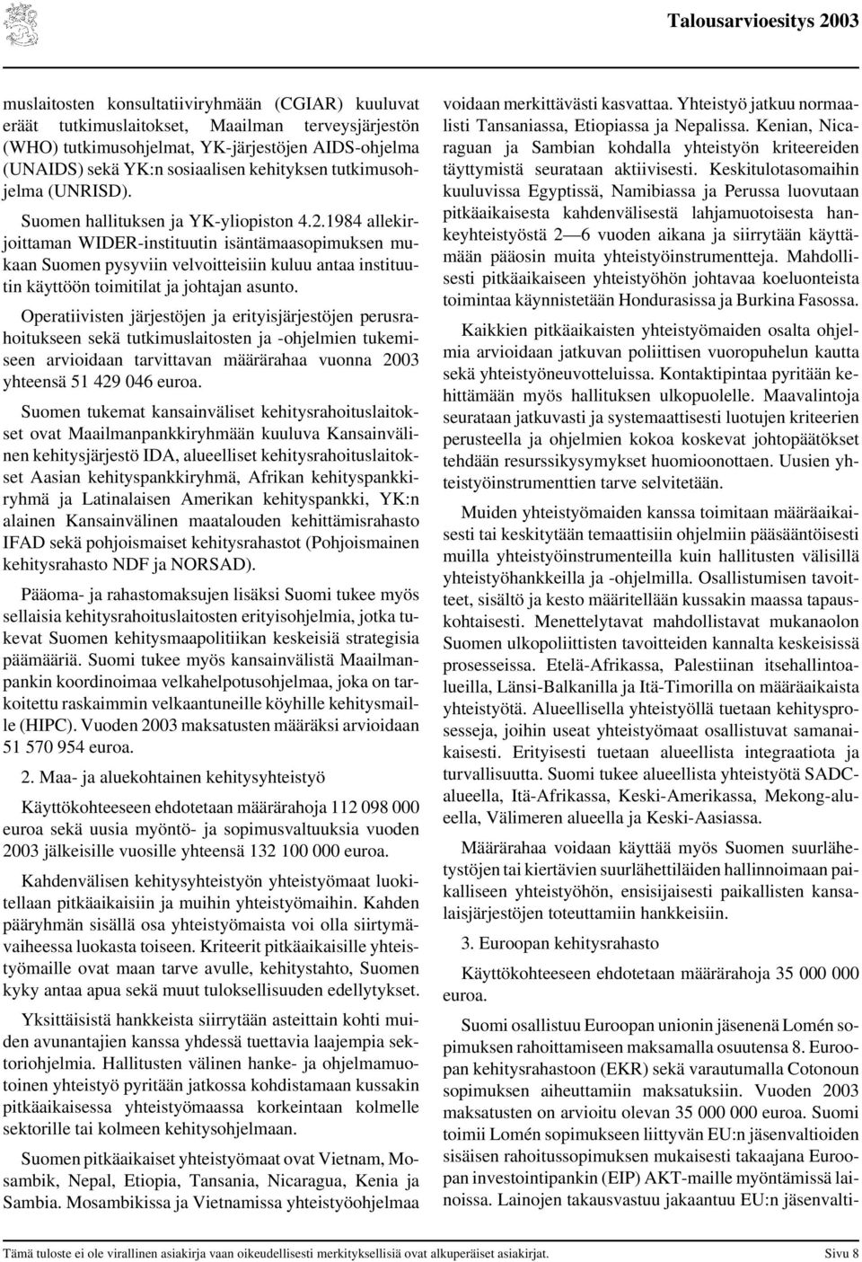 1984 allekirjoittaman WIDER-instituutin isäntämaasopimuksen mukaan Suomen pysyviin velvoitteisiin kuluu antaa instituutin käyttöön toimitilat ja johtajan asunto.