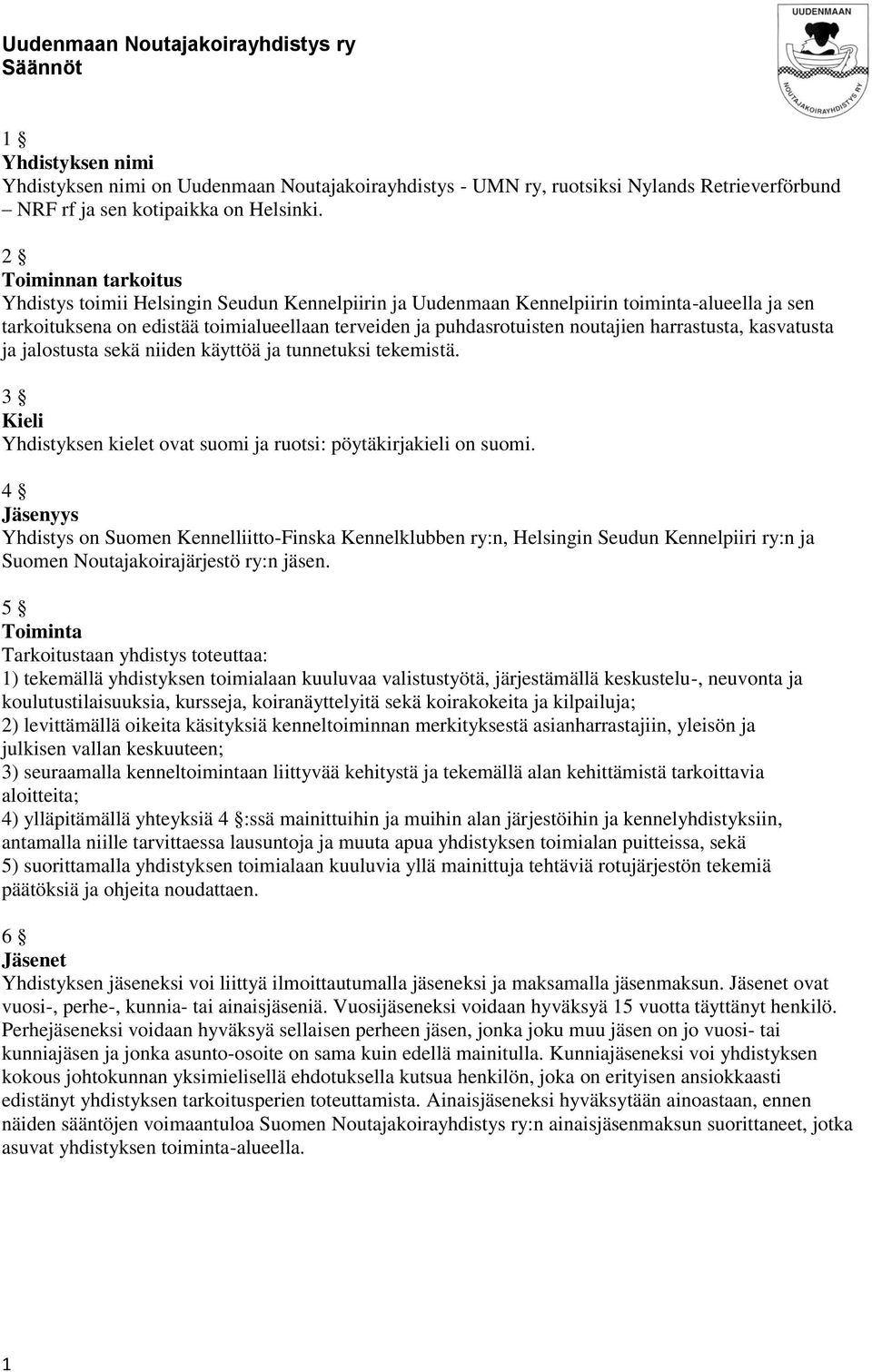 harrastusta, kasvatusta ja jalostusta sekä niiden käyttöä ja tunnetuksi tekemistä. 3 Kieli Yhdistyksen kielet ovat suomi ja ruotsi: pöytäkirjakieli on suomi.