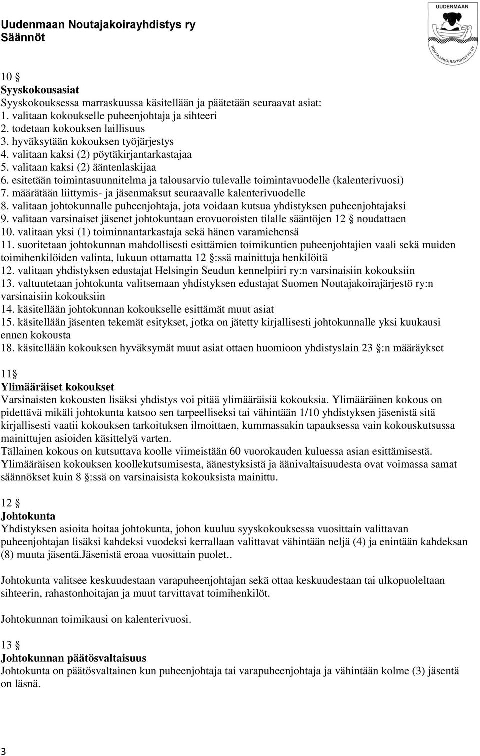 esitetään toimintasuunnitelma ja talousarvio tulevalle toimintavuodelle (kalenterivuosi) 7. määrätään liittymis- ja jäsenmaksut seuraavalle kalenterivuodelle 8.