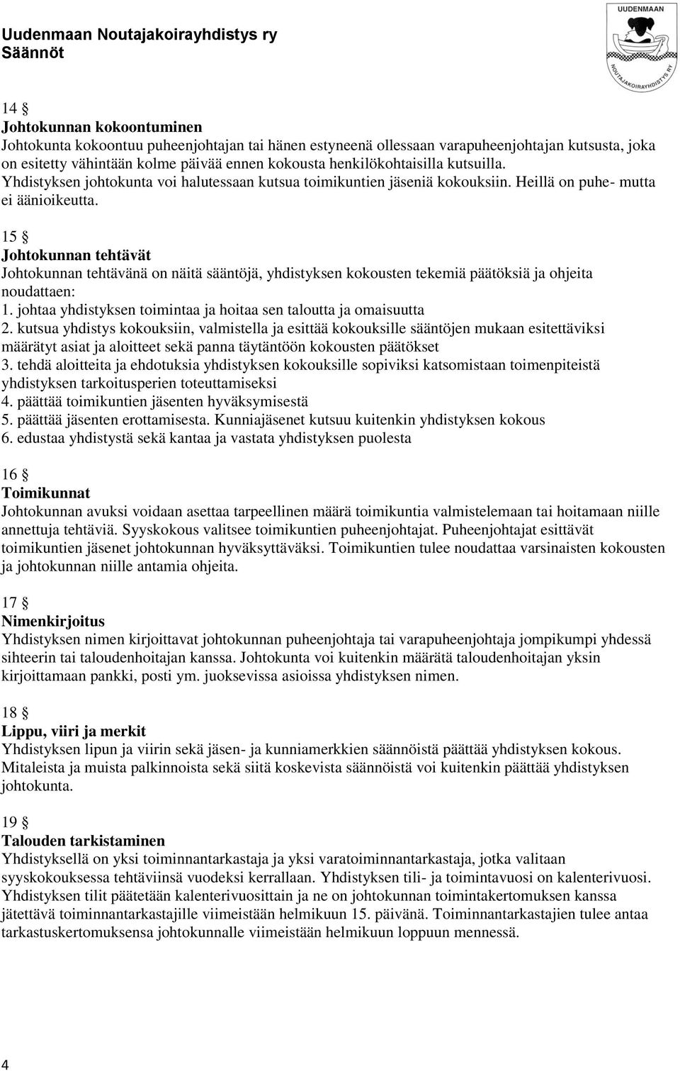 15 Johtokunnan tehtävät Johtokunnan tehtävänä on näitä sääntöjä, yhdistyksen kokousten tekemiä päätöksiä ja ohjeita noudattaen: 1. johtaa yhdistyksen toimintaa ja hoitaa sen taloutta ja omaisuutta 2.