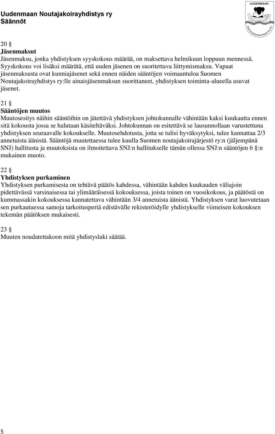 21 Sääntöjen muutos Muutosesitys näihin sääntöihin on jätettävä yhdistyksen johtokunnalle vähintään kaksi kuukautta ennen sitä kokousta jossa se halutaan käsiteltäväksi.