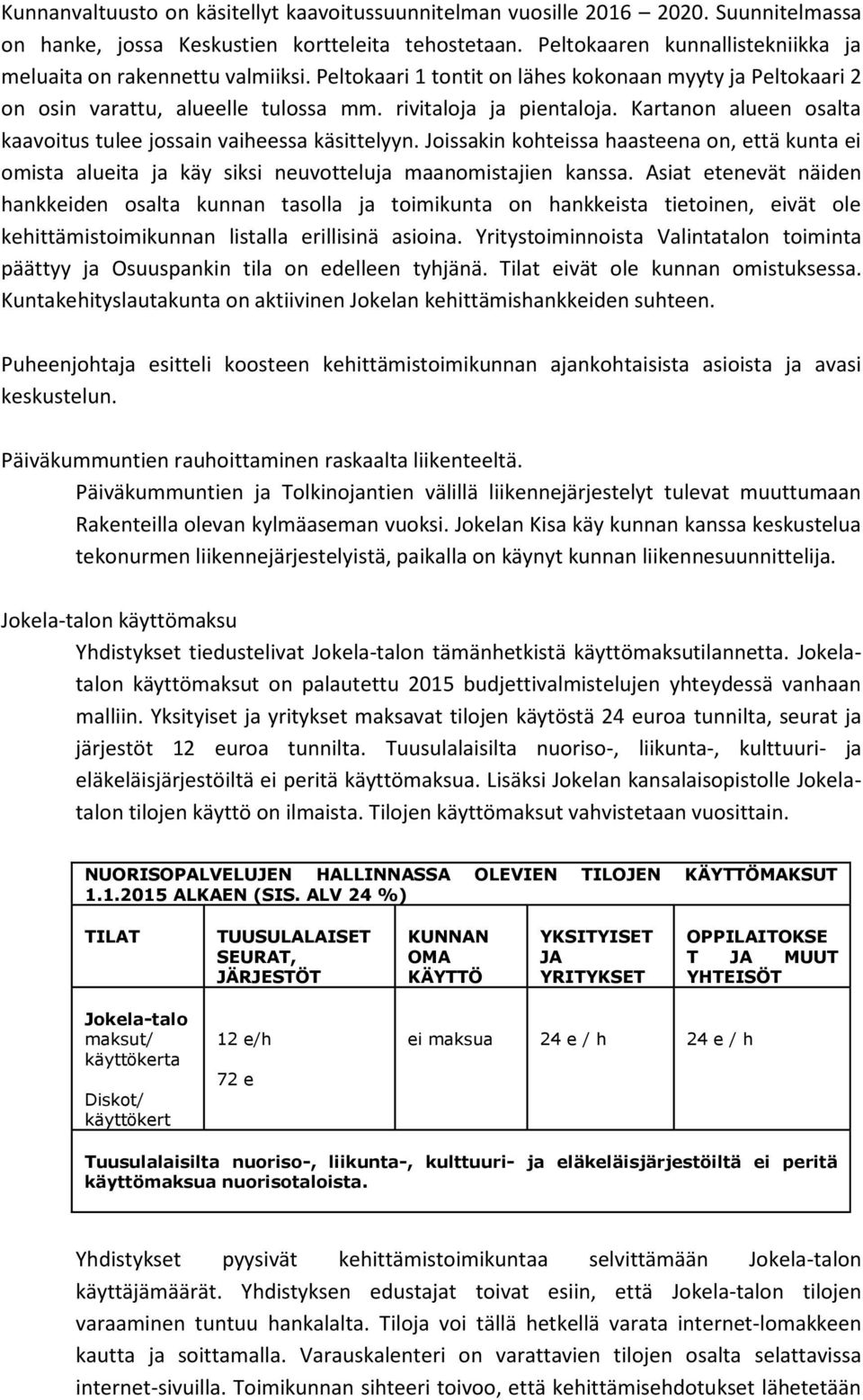 Kartanon alueen osalta kaavoitus tulee jossain vaiheessa käsittelyyn. Joissakin kohteissa haasteena on, että kunta ei omista alueita ja käy siksi neuvotteluja maanomistajien kanssa.