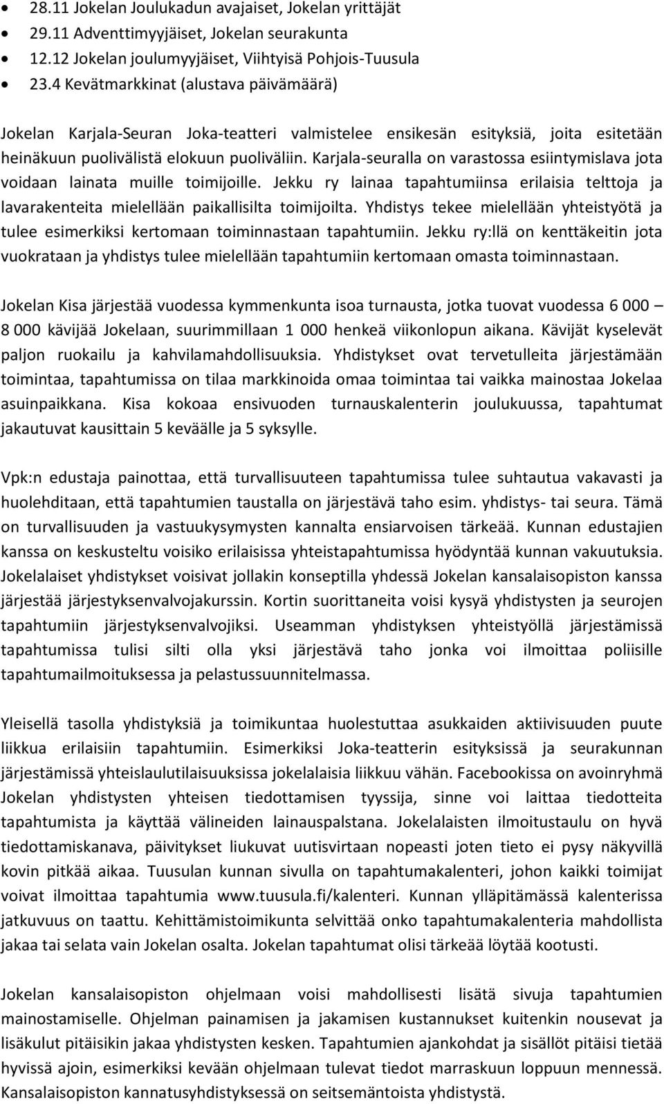 Karjala-seuralla on varastossa esiintymislava jota voidaan lainata muille toimijoille. Jekku ry lainaa tapahtumiinsa erilaisia telttoja ja lavarakenteita mielellään paikallisilta toimijoilta.