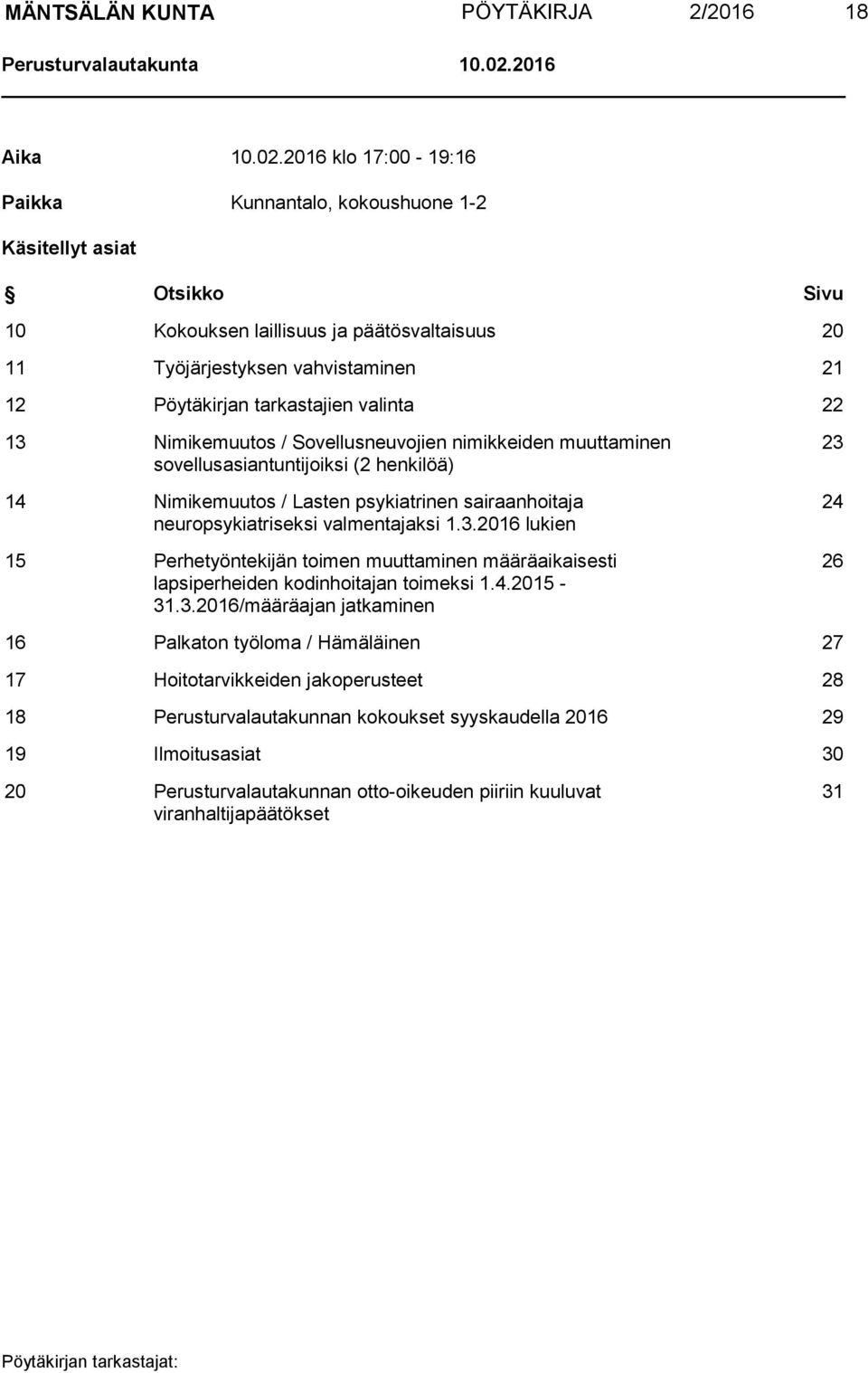 2016 klo 17:00-19:16 Paikka Kunnantalo, kokoushuone 1-2 Käsitellyt asiat Otsikko Sivu 10 Kokouksen laillisuus ja päätösvaltaisuus 20 11 Työjärjestyksen vahvistaminen 21 12 Pöytäkirjan tarkastajien