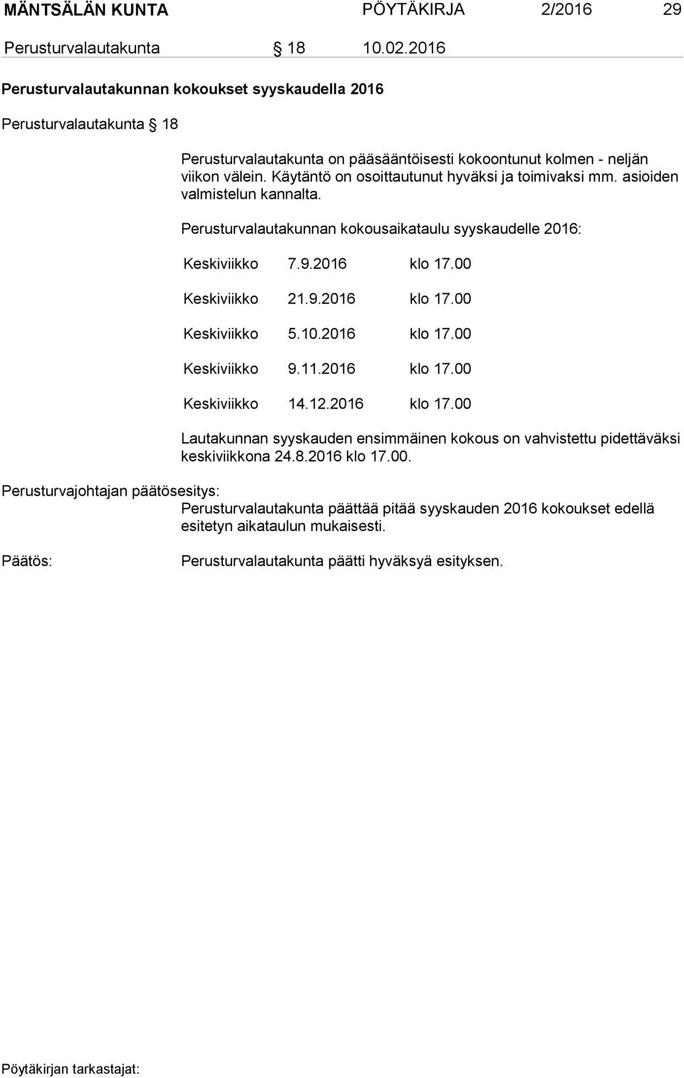 Käytäntö on osoittautunut hyväksi ja toimivaksi mm. asioiden valmistelun kannalta. Perusturvalautakunnan kokousaikataulu syyskaudelle 2016: Keskiviikko 7.9.2016 klo 17.