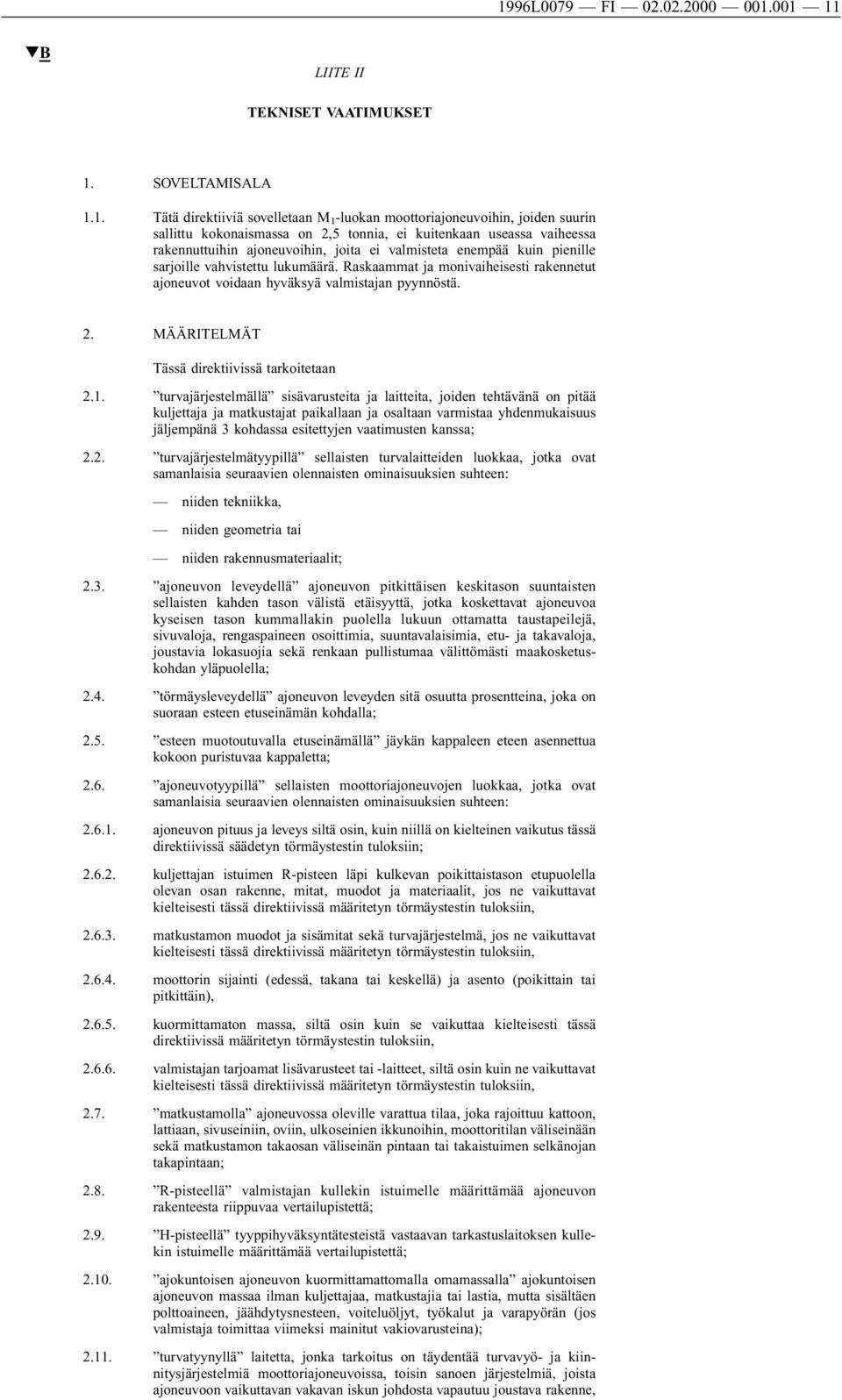 Raskaammat ja monivaiheisesti rakennetut ajoneuvot voidaan hyväksyä valmistajan pyynnöstä. 2. MÄÄRITELMÄT Tässä direktiivissä tarkoitetaan 2.1.