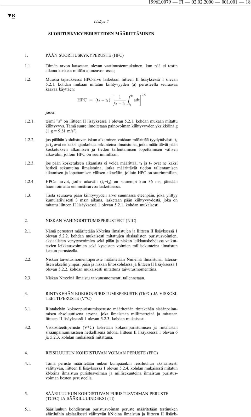 2.1. termi a on liitteen II lisäyksessä 1 olevan 5.2.1. kohdan mukaan mitattu kiihtyvyys. Tämä suure ilmoitetaan painovoiman kiihtyvyyden yksikköinä g (1 g = 9,81 m/s 2 ). 1.2.2. jos päähän