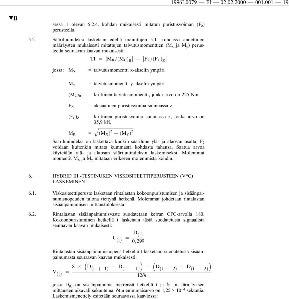 taivutusmomentti y-akselin ympäri (M C ) R = kriittinen taivutusmomentti, jonka arvo on 225 Nm F Z = aksiaalinen puristusvoima suunnassa z (F C ) Z = kriittinen puristusvoima suunnassa z, jonka arvo