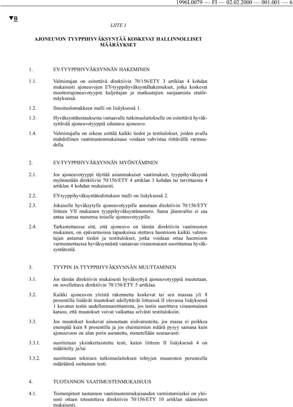 Ilmoituslomakkeen malli on lisäyksessä 1. 1.3. Hyväksyntätestauksesta vastaavalle tutkimuslaitokselle on esitettävä hyväksyttävää ajoneuvotyyppiä edustava ajoneuvo. 1.4.