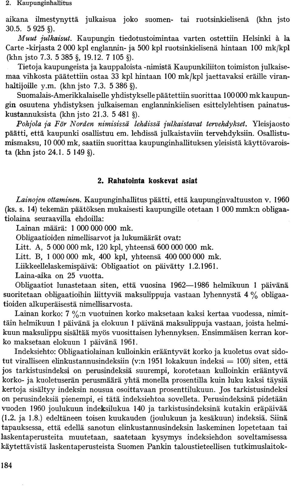 Tietoja kaupungeista ja kauppaloista -nimistä Kaupunkiliiton toimiston julkaisemaa vihkosta päätettiin ostaa 33 kpl hintaan 100 mk/kpl jaettavaksi eräille viranhaltijoille y.m. (khn jsto 7.3. 5 386 ).