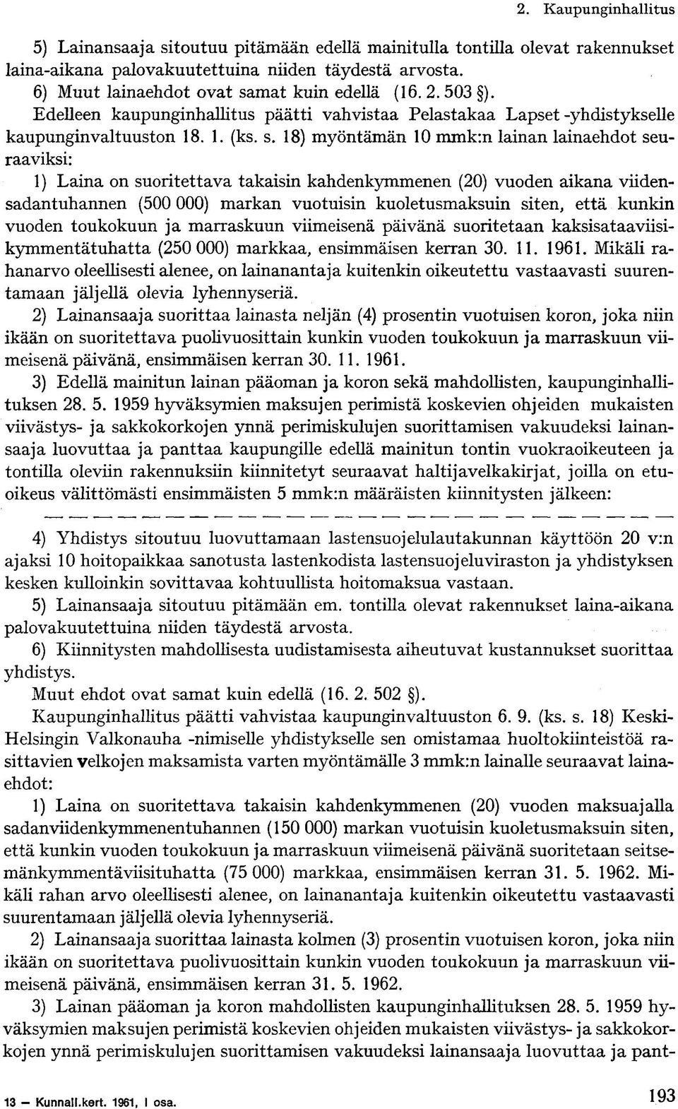 mat kuin edellä (16. 2. 503 ). Edelleen kaupunginhallitus päätti vahvistaa Pelastakaa Lapset-yhdistykselle kaupunginvaltuuston 18. 1. (ks. s.