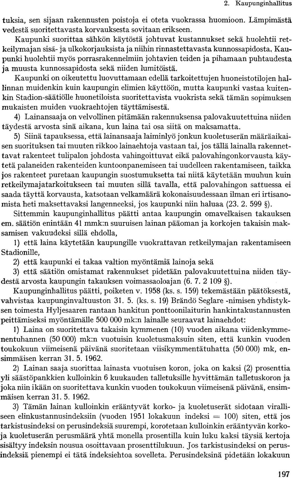 Kaupunki huolehtii myös porrasrakennelmiin johtavien teiden ja pihamaan puhtaudesta ja muusta kunnossapidosta sekä niiden lumitöistä.