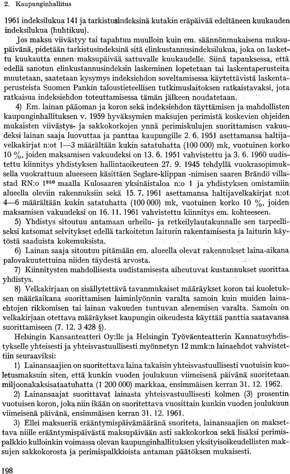 Siinä tapauksessa, että edellä sanotun elinkustannusindeksin laskeminen lopetetaan tai laskentaperusteita muutetaan, saatetaan kysymys indeksiehdon soveltamisessa käytettävistä laskentaperusteista