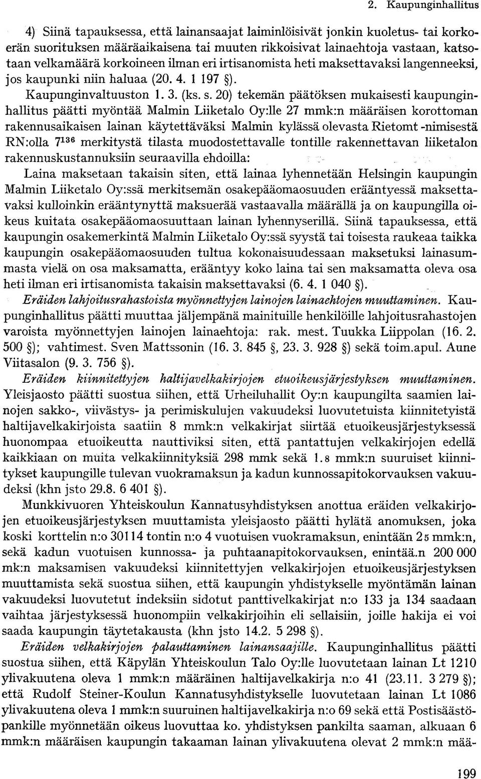 20) tekemän päätöksen mukaisesti kaupunginhallitus päätti myöntää Malmin Liiketalo Oyrlle 27 mmkrn määräisen korottoman rakennusaikaisen lainan käytettäväksi Malmin kylässä olevasta Rietomt