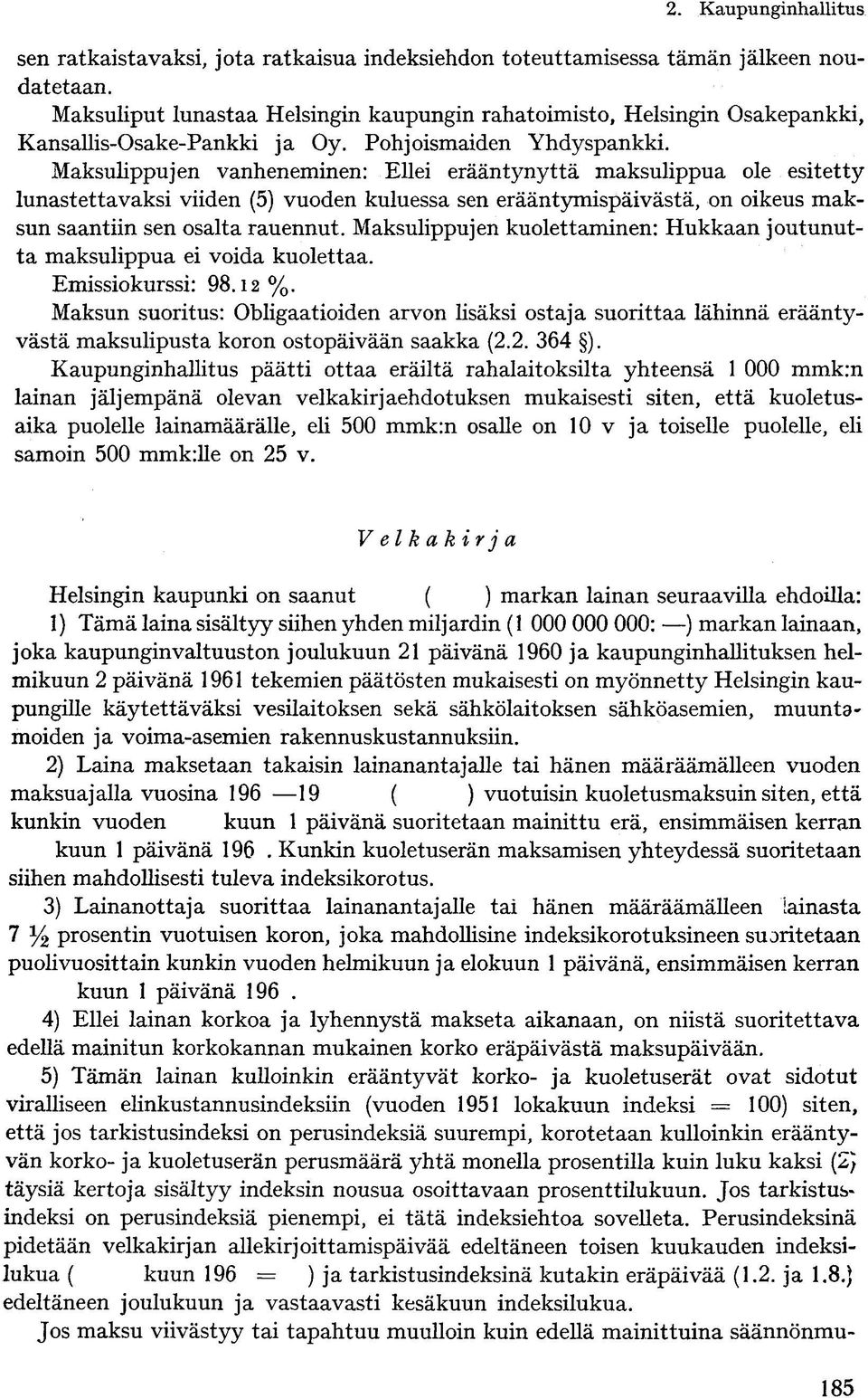 Maksulippujen vanheneminen: Ellei erääntynyttä maksulippua ole esitetty lunastettavaksi viiden (5) vuoden kuluessa sen erääntymispäivästä, on oikeus maksun saantiin sen osalta rauennut.