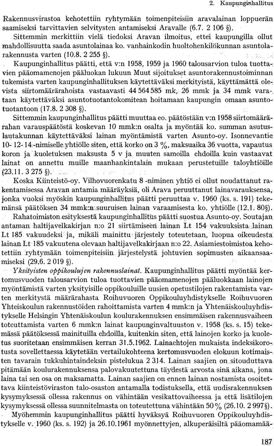 Kaupunginhallitus päätti, että v:n 1958, 1959 ja 1960 talousarvion tuloa tuotta-; vien pääomamenojen pääluokan lukuun Muut sijoitukset asuntorakennustoiminnan tukemista varten kaupunginhallituksen