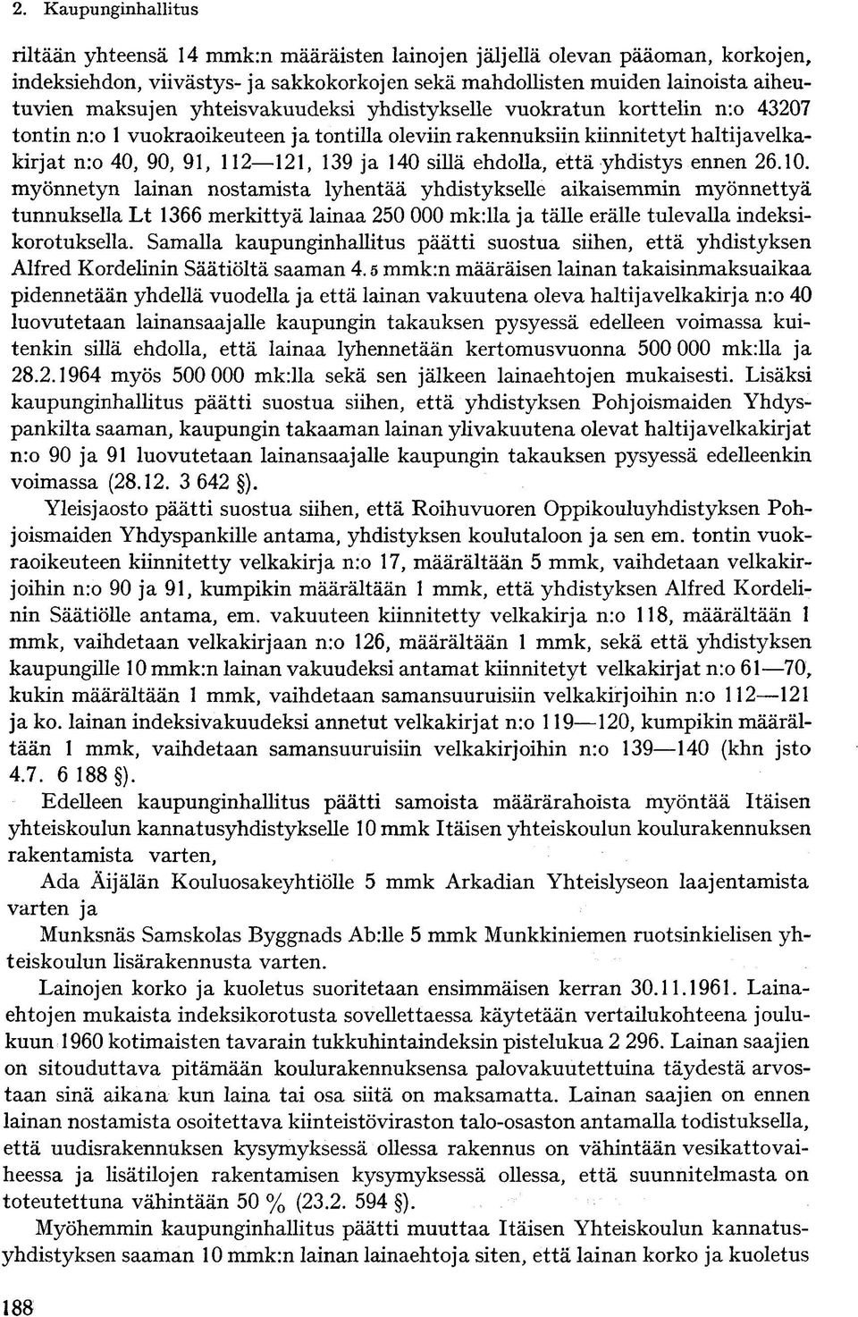 yhdistys ennen 26.10. myönnetyn lainan nostamista lyhentää yhdistykselle aikaisemmin myönnettyä tunnuksella Lt 1366 merkittyä lainaa 250 000 mk:lla ja tälle erälle tulevalla indeksikorotuksella.