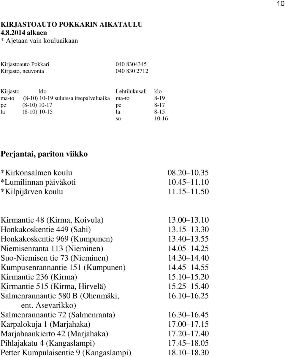 40 Kumpusenrannantie 151 (Kumpunen) 14.45 14.55 Kirmantie 236 (Kirma) 15.10 15.20 Kirmantie 515 (Kirma, Hirvelä) 15.25 15.40 Salmenrannantie 580 B (Ohenmäki, 16.10 16.25 ent.