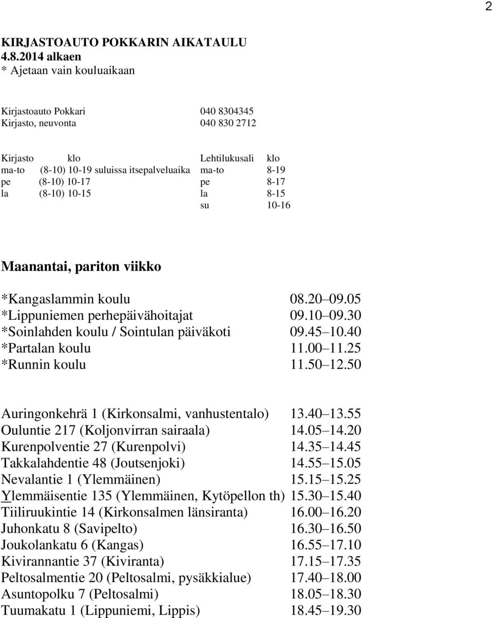 45 Takkalahdentie 48 (Joutsenjoki) 14.55 15.05 Nevalantie 1 (Ylemmäinen) 15.15 15.25 Ylemmäisentie 135 (Ylemmäinen, Kytöpellon th) 15.30 15.40 Tiiliruukintie 14 (Kirkonsalmen länsiranta) 16.00 16.