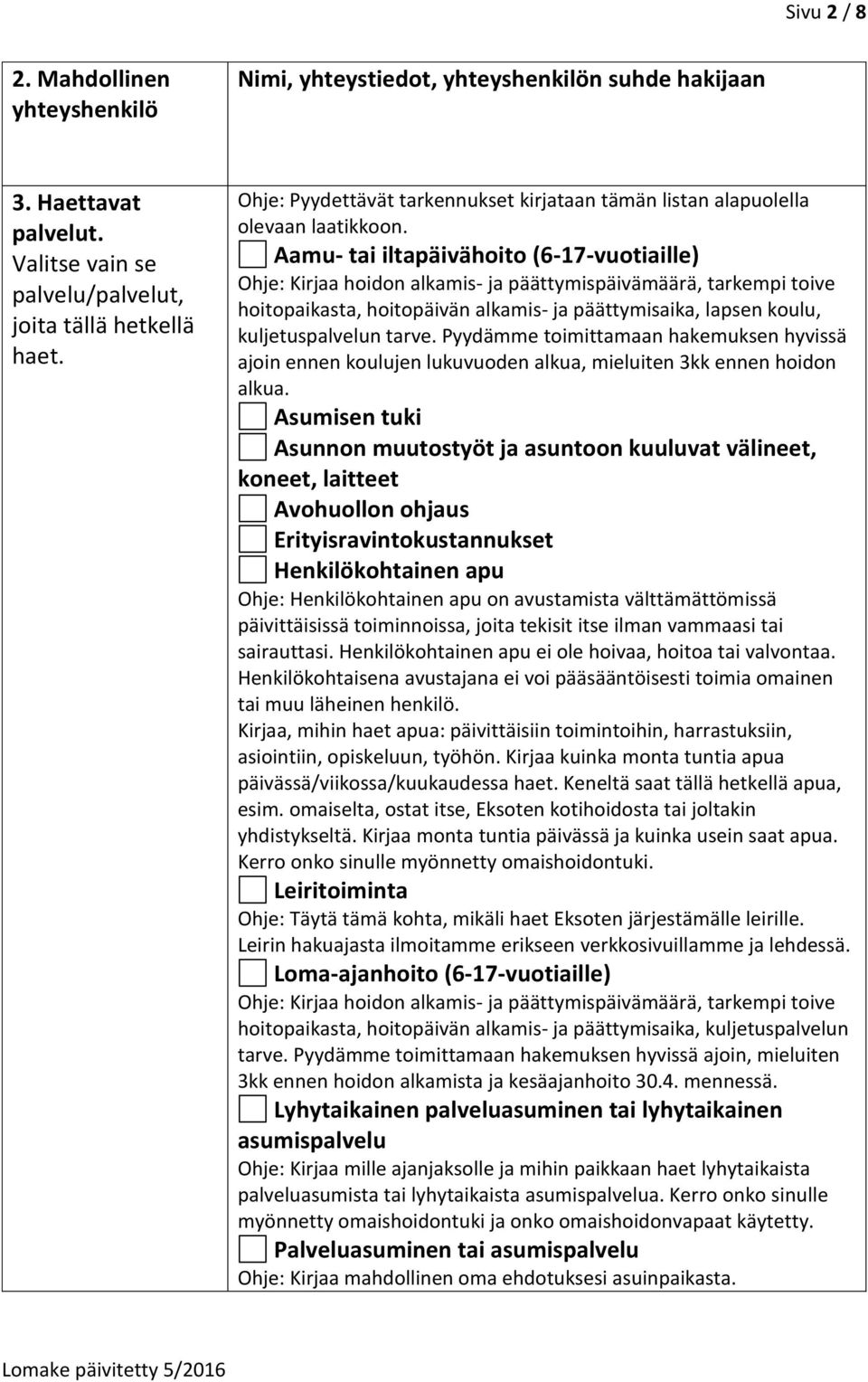 Aamu- tai iltapäivähoito (6-17-vuotiaille) Ohje: Kirjaa hoidon alkamis- ja päättymispäivämäärä, tarkempi toive hoitopaikasta, hoitopäivän alkamis- ja päättymisaika, lapsen koulu, kuljetuspalvelun