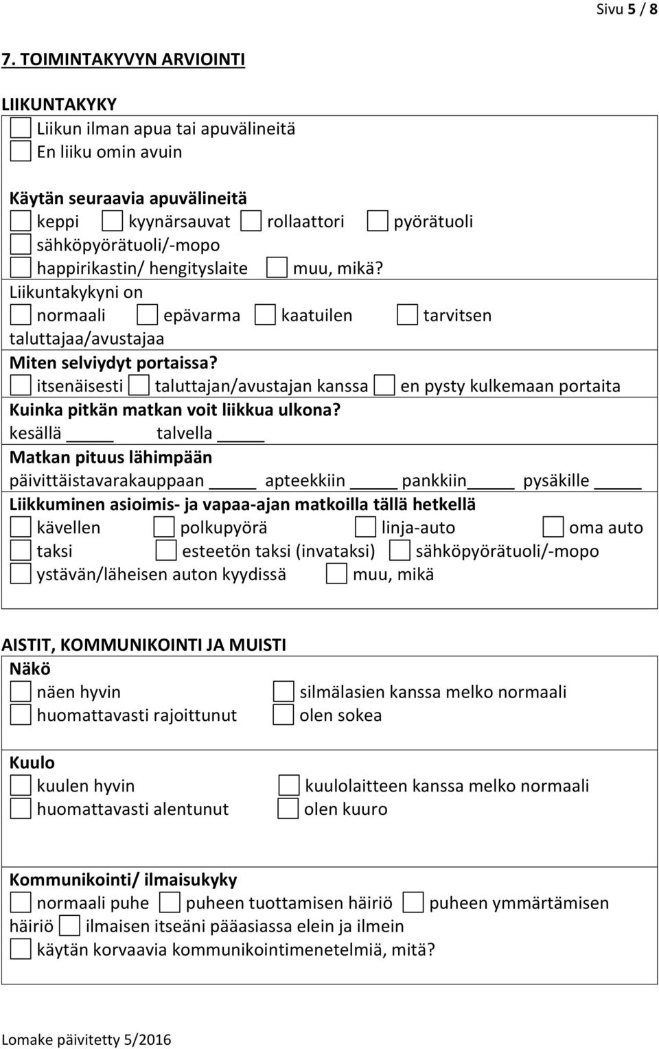 happirikastin/ hengityslaite muu, mikä? Liikuntakykyni on normaali epävarma kaatuilen tarvitsen taluttajaa/avustajaa Miten selviydyt portaissa?