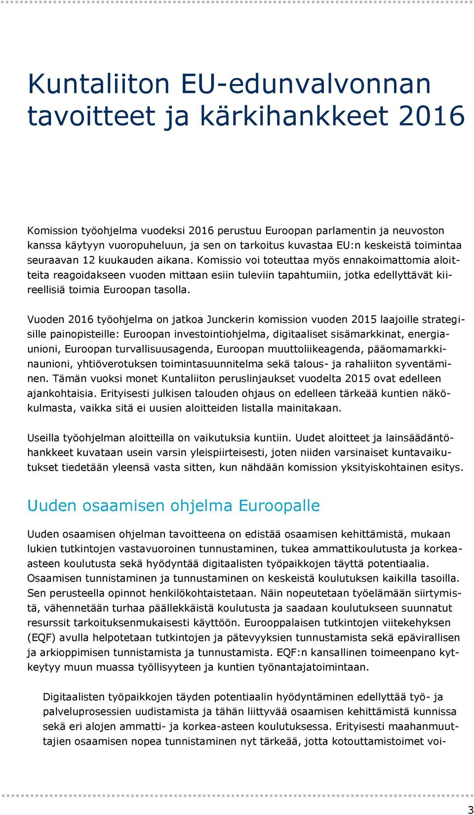 Komissio voi toteuttaa myös ennakoimattomia aloitteita reagoidakseen vuoden mittaan esiin tuleviin tapahtumiin, jotka edellyttävät kiireellisiä toimia Euroopan tasolla.