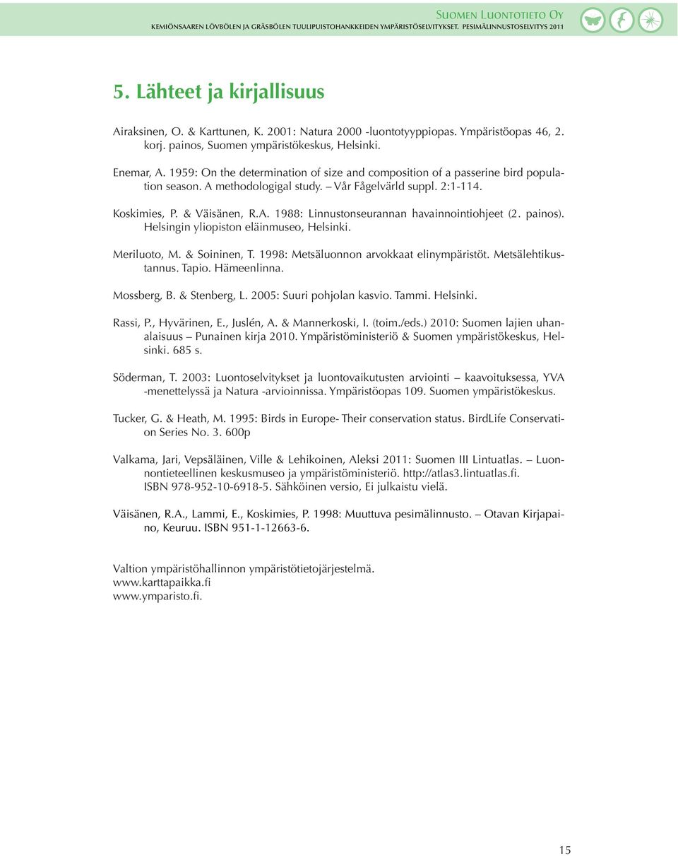 painos). Helsingin yliopiston eläinmuseo, Helsinki. Meriluoto, M. & Soininen, T. 1998: Metsäluonnon arvokkaat elinympäristöt. Metsälehtikustannus. Tapio. Hämeenlinna. Mossberg, B. & Stenberg, L.