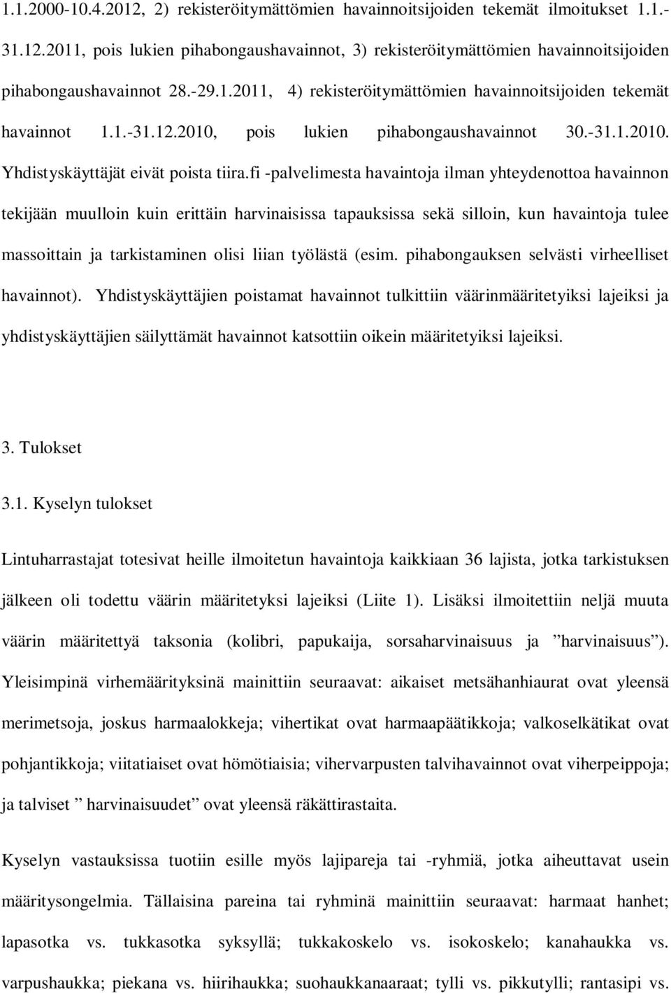 fi -palvelimesta havaintoja ilman yhteydenottoa havainnon tekijään muulloin kuin erittäin harvinaisissa tapauksissa sekä silloin, kun havaintoja tulee massoittain ja tarkistaminen olisi liian