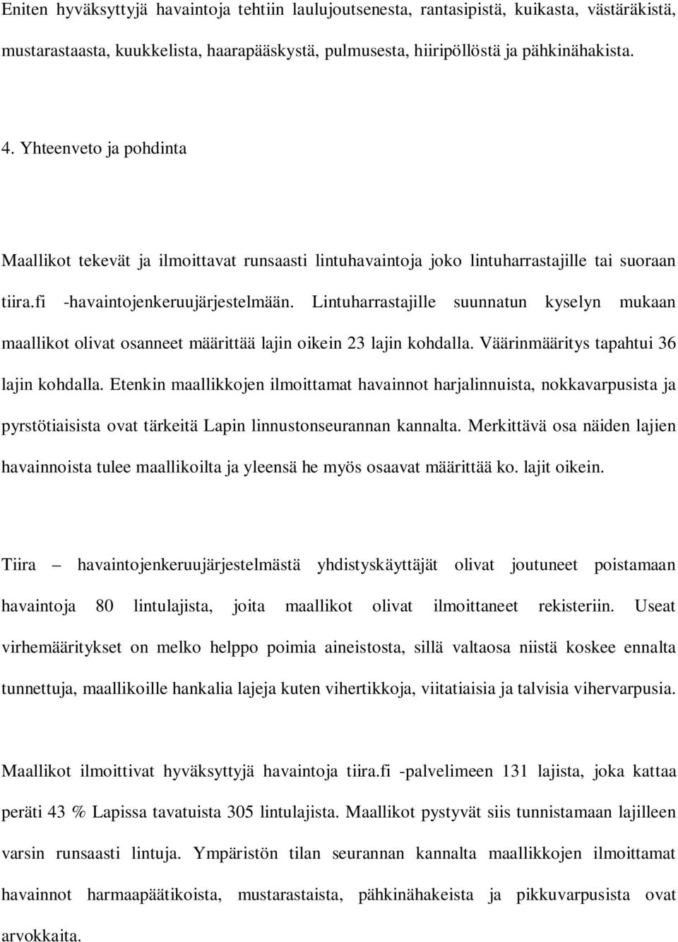 Lintuharrastajille suunnatun kyselyn mukaan maallikot olivat osanneet määrittää lajin oikein 23 lajin kohdalla. Väärinmääritys tapahtui 36 lajin kohdalla.