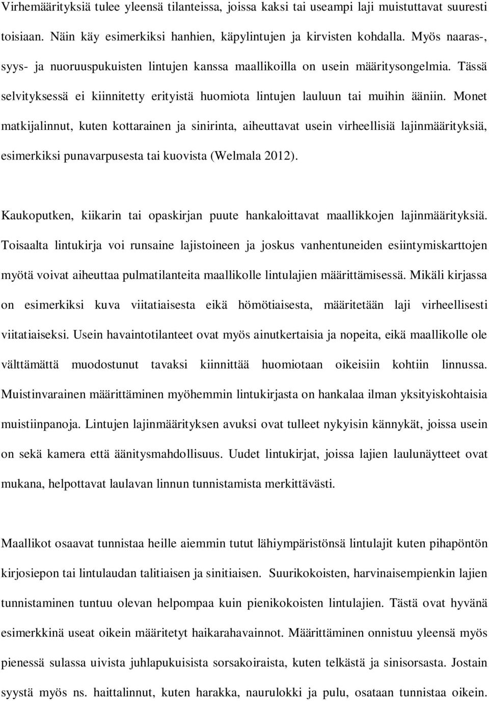 Monet matkijalinnut, kuten kottarainen ja sinirinta, aiheuttavat usein virheellisiä lajinmäärityksiä, esimerkiksi punavarpusesta tai kuovista (Welmala 2012).