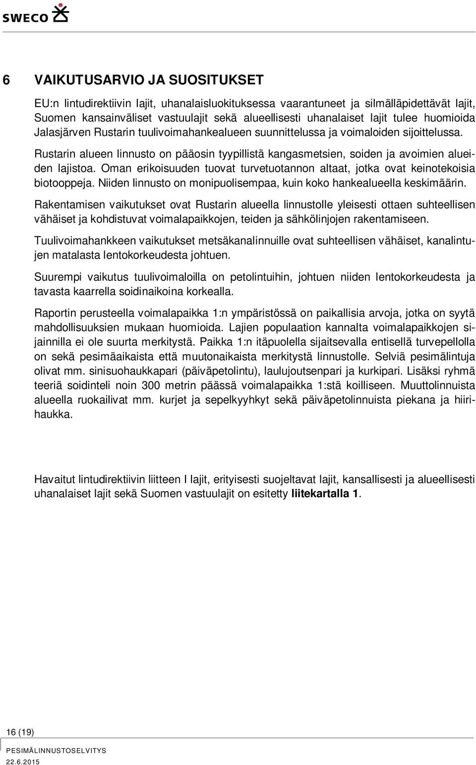 Rustarin alueen linnusto on pääosin tyypillistä kangasmetsien, soiden ja avoimien alueiden lajistoa. Oman erikoisuuden tuovat turvetuotannon altaat, jotka ovat keinotekoisia biotooppeja.