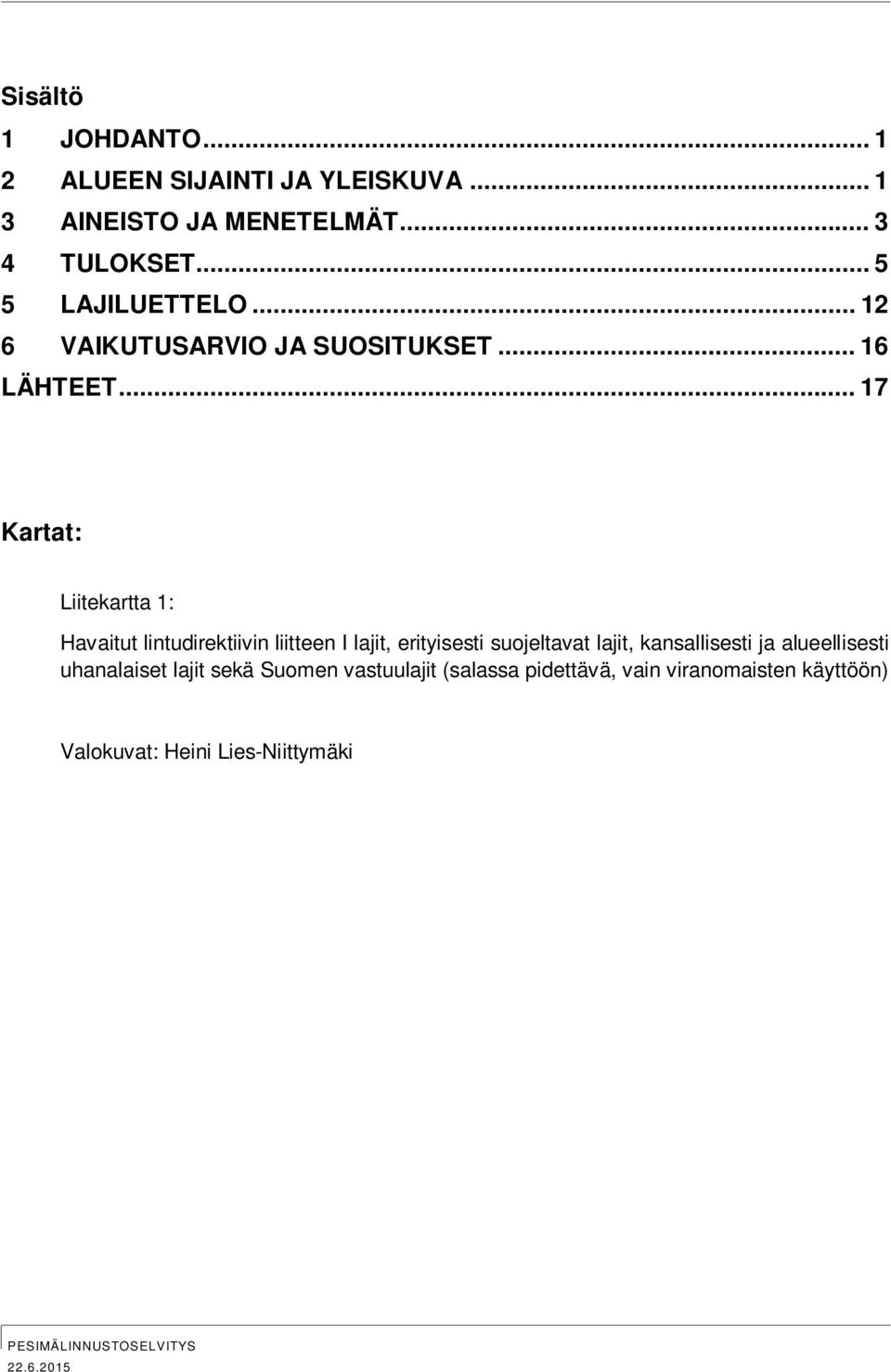 .. 17 Kartat: Liitekartta 1: Havaitut lintudirektiivin liitteen I lajit, erityisesti suojeltavat lajit,