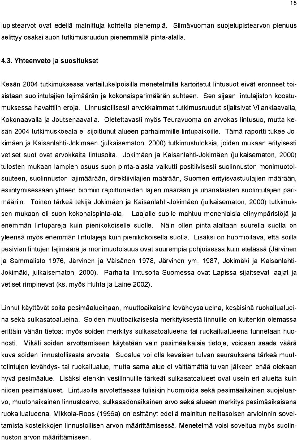 Sen sijaan lintulajiston koostumuksessa havaittiin eroja. Linnustollisesti arvokkaimmat tutkimusruudut sijaitsivat Viiankiaavalla, Kokonaavalla ja Joutsenaavalla.