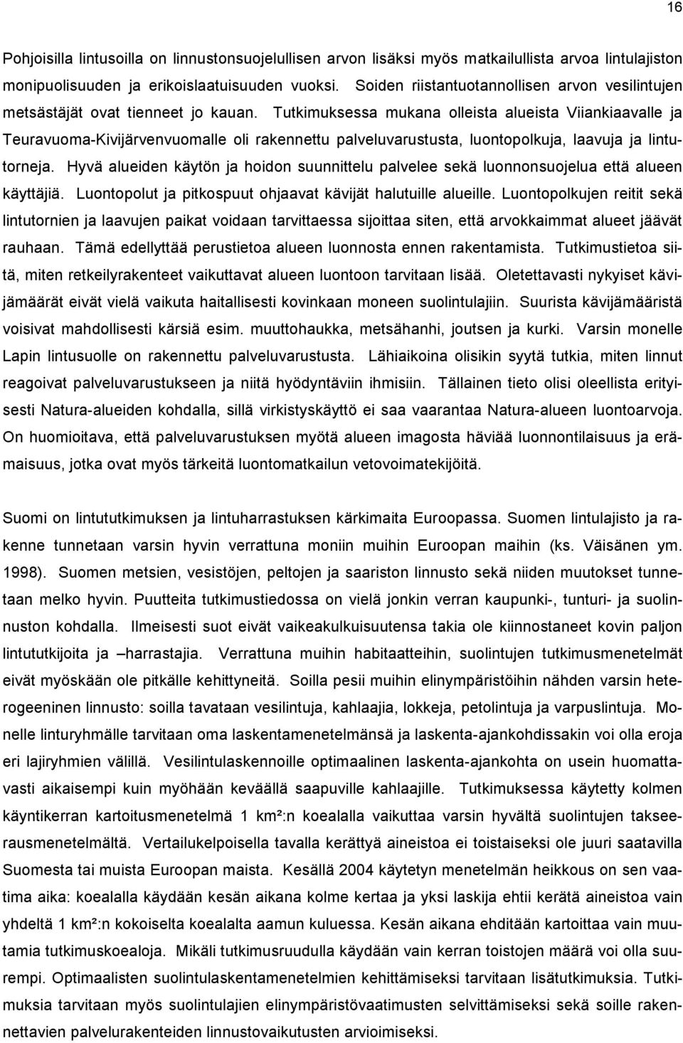 Tutkimuksessa mukana olleista alueista Viiankiaavalle ja Teuravuoma-Kivijärvenvuomalle oli rakennettu palveluvarustusta, luontopolkuja, laavuja ja lintutorneja.