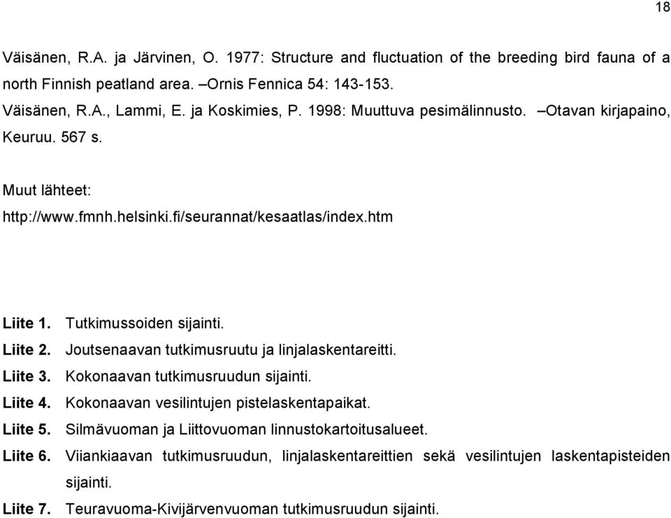 Liite 2. Joutsenaavan tutkimusruutu ja linjalaskentareitti. Liite 3. Kokonaavan tutkimusruudun sijainti. Liite 4. Kokonaavan vesilintujen pistelaskentapaikat. Liite 5.