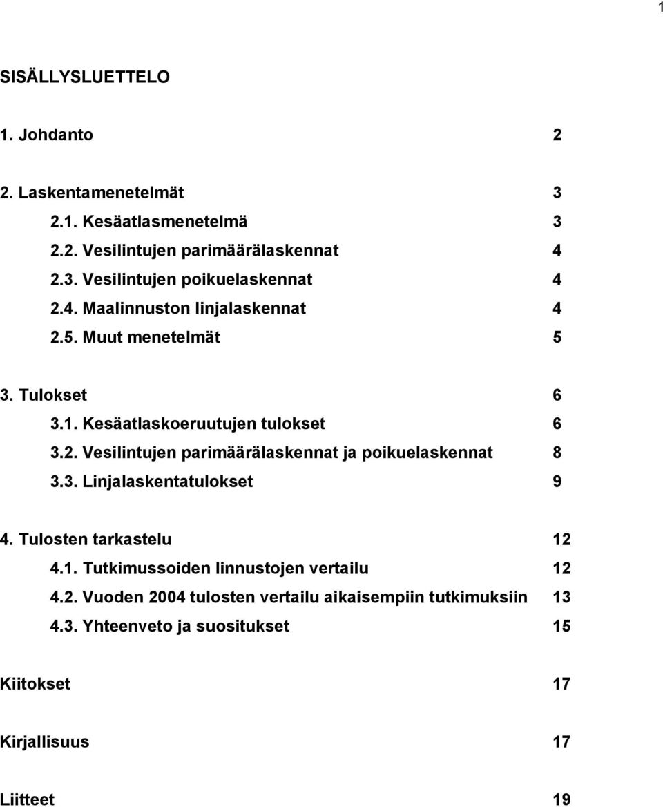 3. Linjalaskentatulokset 9 4. Tulosten tarkastelu 12 4.1. Tutkimussoiden linnustojen vertailu 12 4.2. Vuoden 2004 tulosten vertailu aikaisempiin tutkimuksiin 13 4.