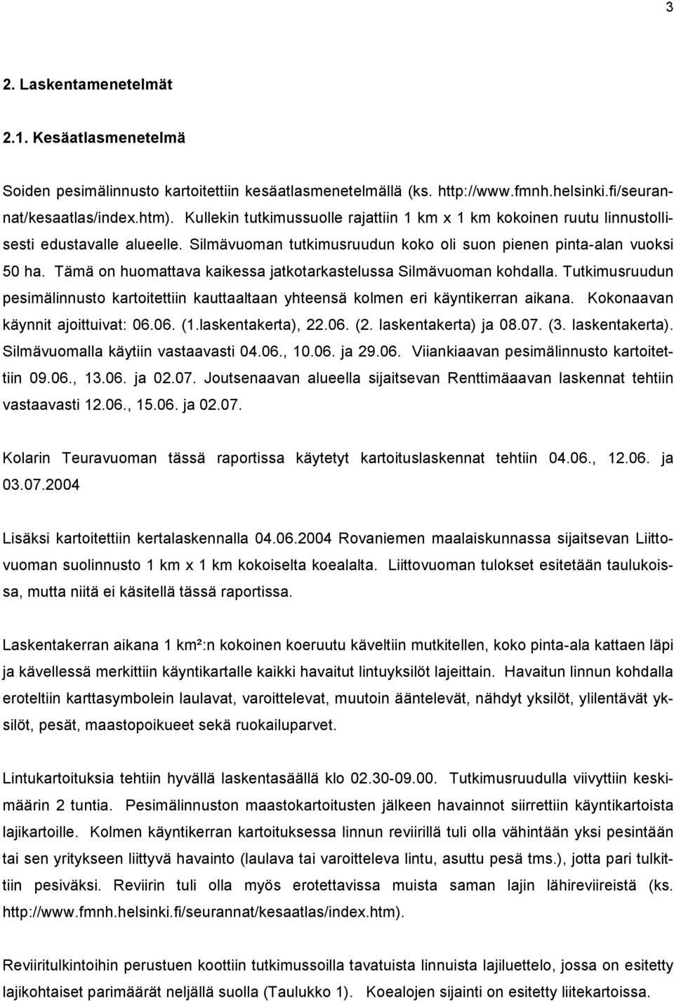 Tämä on huomattava kaikessa jatkotarkastelussa Silmävuoman kohdalla. Tutkimusruudun pesimälinnusto kartoitettiin kauttaaltaan yhteensä kolmen eri käyntikerran aikana.