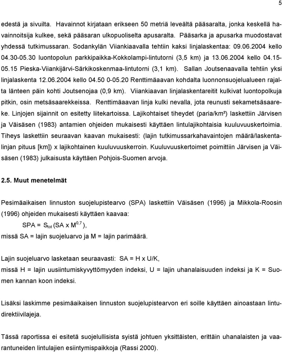 30 luontopolun parkkipaikka-kokkolampi-lintutorni (3,5 km) ja 13.06.2004 kello 04.15-05.15 Pieska-Viiankijärvi-Särkikoskenmaa-lintutorni (3,1 km). Sallan Joutsenaavalla tehtiin yksi linjalaskenta 12.