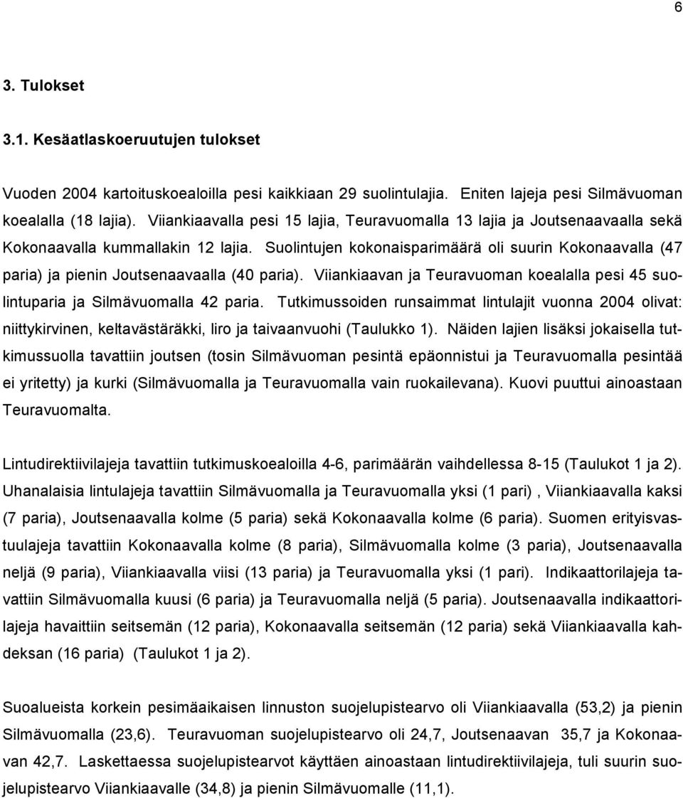 Suolintujen kokonaisparimäärä oli suurin Kokonaavalla (47 paria) ja pienin Joutsenaavaalla (40 paria). Viiankiaavan ja Teuravuoman koealalla pesi 45 suolintuparia ja Silmävuomalla 42 paria.